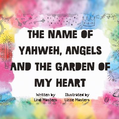 The name of Yahweh, Angels and the garden of my Heart