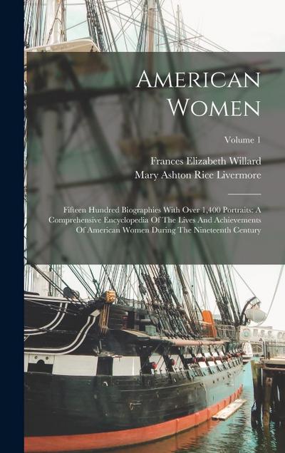 American Women: Fifteen Hundred Biographies With Over 1,400 Portraits: A Comprehensive Encyclopedia Of The Lives And Achievements Of A