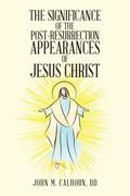 The Significance of the Post Resurrection Appearances of Jesus Christ