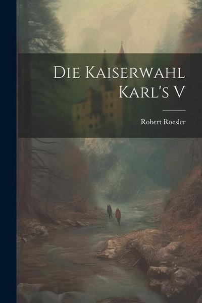 Die Kaiserwahl Karl’s V