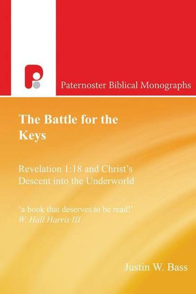The Battle for the Keys: Revelation 1:18 and Christ's Descent Into the Underworld - Justin Bass