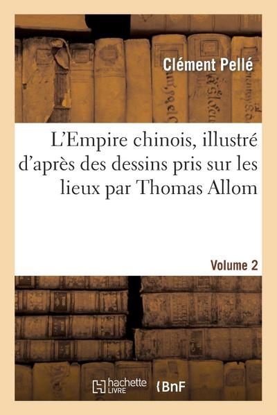 L’Empire Chinois, Illustré d’Après Des Dessins Pris Sur Les Lieux Par Thomas Allom, Volume 2