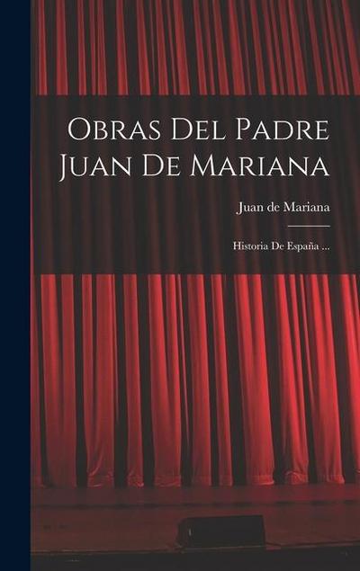 Obras Del Padre Juan De Mariana: Historia De España ...