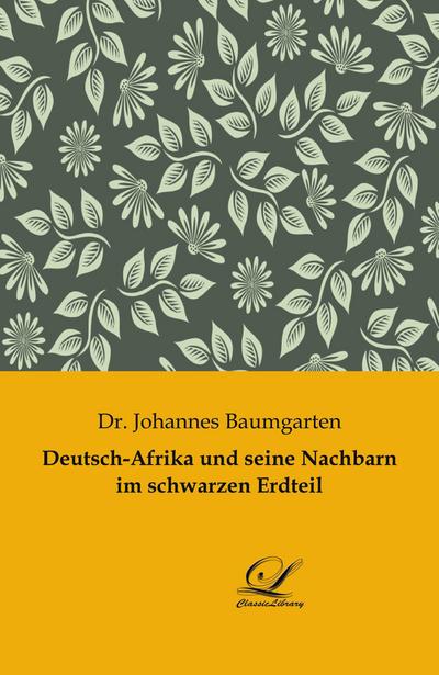 Deutsch-Afrika und seine Nachbarn im schwarzen Erdteil