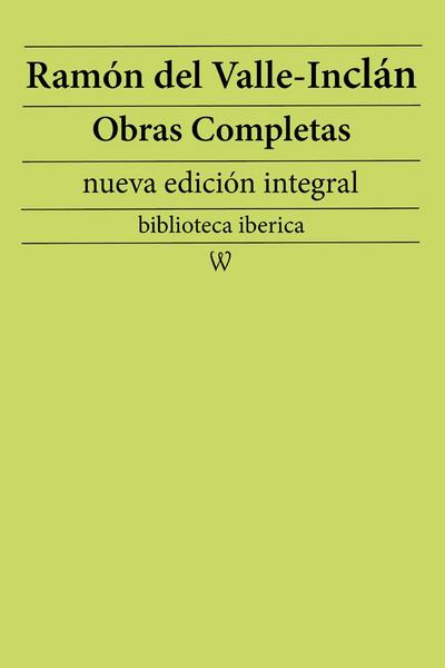 Ramón María del Valle-Inclán: Obras completas (nueva edición integral)