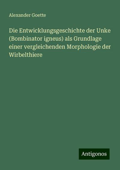 Goette, A: Entwicklungsgeschichte der Unke (Bombinator igneu