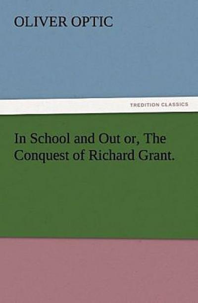In School and Out or, The Conquest of Richard Grant.
