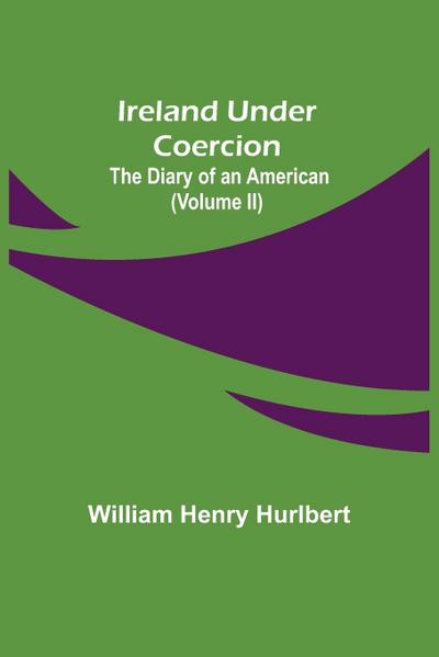 Ireland Under Coercion; The Diary of an American (Volume II)