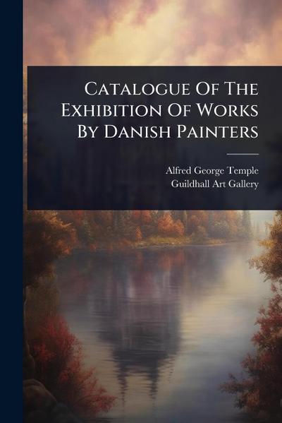 Catalogue Of The Exhibition Of Works By Danish Painters