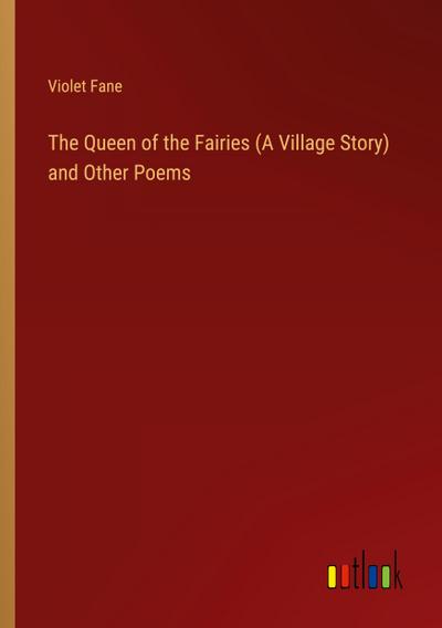 The Queen of the Fairies (A Village Story) and Other Poems