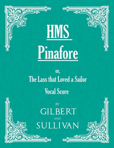 H.M.S. Pinafore - Or, the Lass That Loved a Sailor
