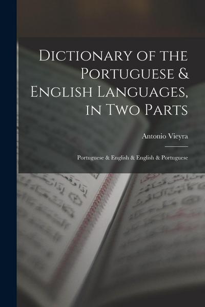 Dictionary of the Portuguese & English Languages, in Two Parts: Portuguese & English & English & Portuguese