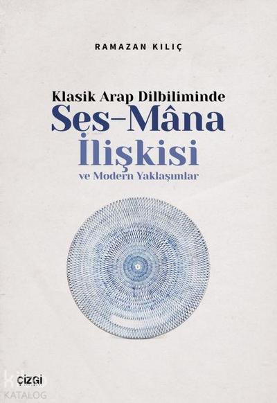 Klasik Arap Dilbiliminde Ses-Mana Iliskisi ve Modern Yaklasimlar