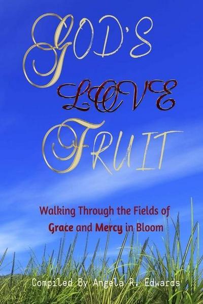 God’s Love Fruit: Walking Through the Fields of Grace and Mercy in Bloom