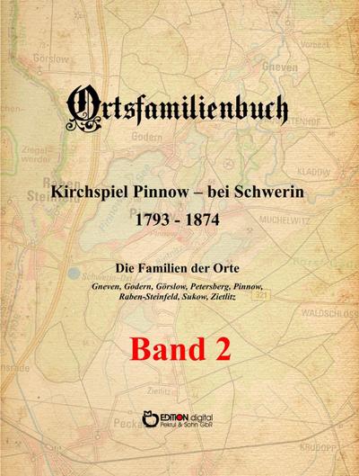 Ortsfamilienbuch Kirchspiel Pinnow - bei Schwerin 1793 - 1874. Die Familien der Orte Gneven, Godern, Görslow, Petersberg, Pinnow, Raben-Steinfeld, Sukow, Zietlitz