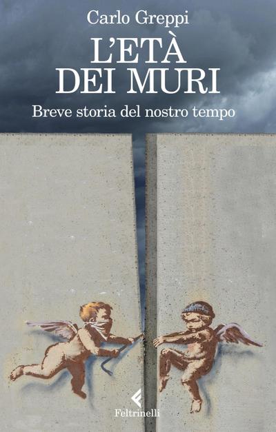 L’ età dei muri. Breve storia del nostro tempo