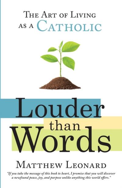 Louder Than Words: The Art of Living as a Catholic