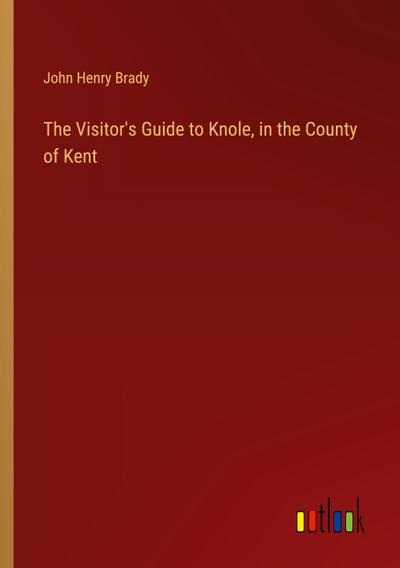 The Visitor’s Guide to Knole, in the County of Kent