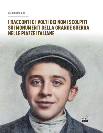 I racconti e i volti dei nomi scolpiti sui monumenti. Della grande guerra nelle piazze italiane