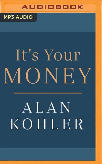 It’s Your Money: How Banking Went Rogue, Where It Is Now and How to Protect and Grow Your Money