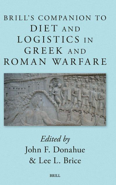 Brill’s Companion to Diet and Logistics in Greek and Roman Warfare