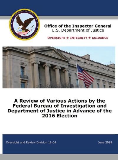 A Review of Various Actions by the Federal Bureau of Investigation and Department of Justice in Advance of the 2016 Election