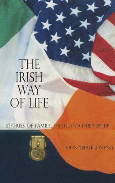 The Irish Way to Life: Stories of Family, Faith and Friendship
