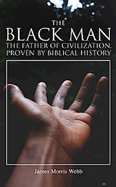 The Black Man, the Father of Civilization, Proven by Biblical History