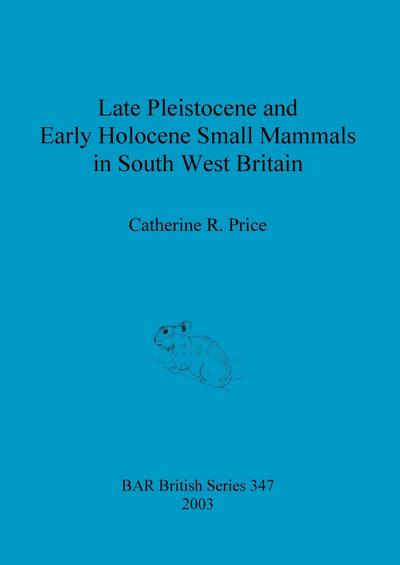 Late Pleistocene and Early Holocene Small Mammals in South West Britain