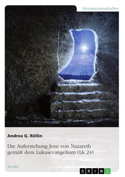 Das Ereignis der Auferstehung Jesu von Nazareth gemäß dem Lukasevangelium (Lk 24)