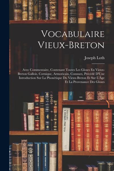 Vocabulaire Vieux-Breton: Avec Commentaire, Contenant Toutes Les Gloses En Vieux-Breton Gallois, Cornique, Armoricain, Connues, Précédé D’Une In