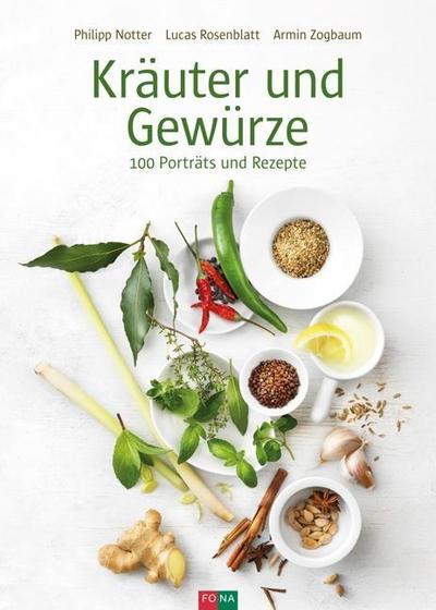 Kräuter und Gewürze: 100 Porträts und Rezepte