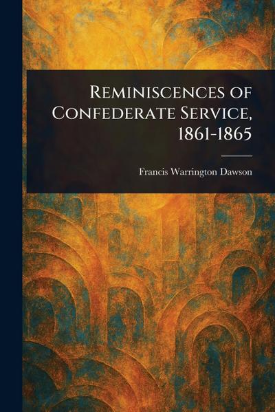 Reminiscences of Confederate Service, 1861-1865