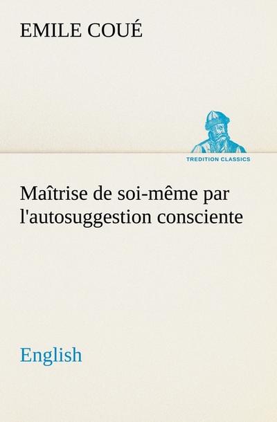 Maîtrise de soi-même par l’autosuggestion consciente. English