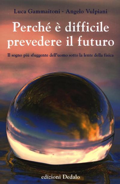 Perché è difficile prevedere il futuro. Il sogno più sfuggente dell’uomo sotto la lente della fisica