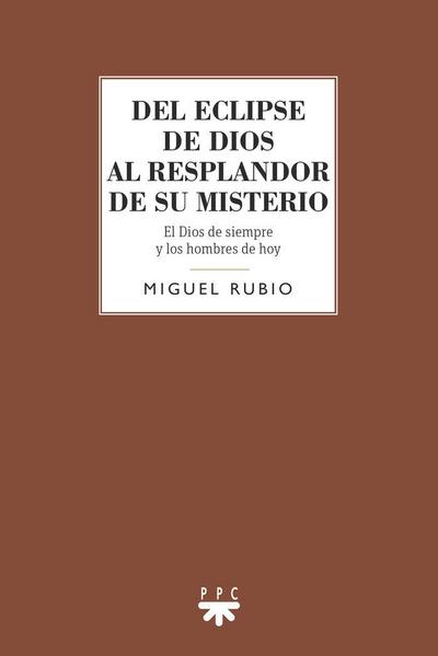 DEL ECLIPSE DE DIOS AL RESPLANDOR DE SU MISTERIO: El Dios de siempre y los hombres de hoy