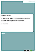 Knowledge is the organisation’s essential source of competetive advantage