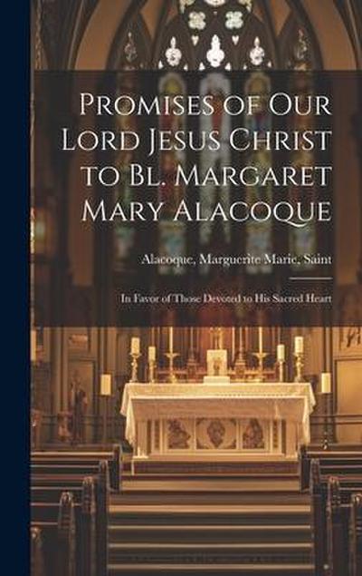 Promises of Our Lord Jesus Christ to Bl. Margaret Mary Alacoque [microform]: in Favor of Those Devoted to His Sacred Heart