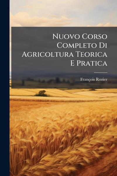 Nuovo Corso Completo Di Agricoltura Teorica E Pratica