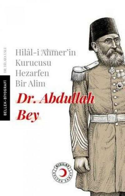 Hilal-i Ahmerin Kurucusu Hezarfen Bir Alim Dr. Abdullah Bey
