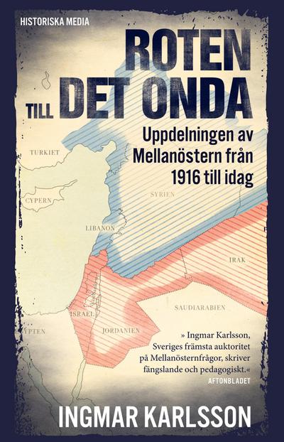 Roten till det onda : uppdelningen av Mellanöstern från 1916 till idag