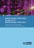 DIN EN ISO/IEC 27001:2024 - Vergleich mit DIN EN ISO/IEC 27001:2017, Änderungen und Auswirkungen - Mit den deutschen Texten der Normen