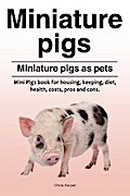 Miniature pigs. Miniature pigs as pets. Mini Pigs book for housing, keeping, diet, health, costs, pros and cons.