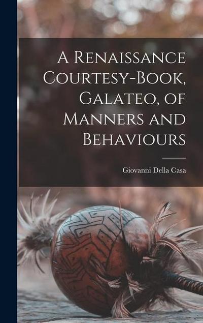 A Renaissance Courtesy-book, Galateo, of Manners and Behaviours