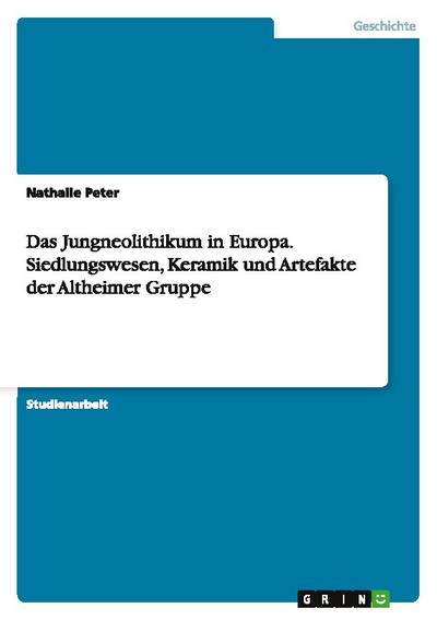 Das Jungneolithikum in Europa. Siedlungswesen, Keramik und Artefakte der Altheimer Gruppe