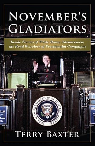 November’s Gladiators Inside Stories of White House Advancemen, the Road Warriors of Presidential Campaigns