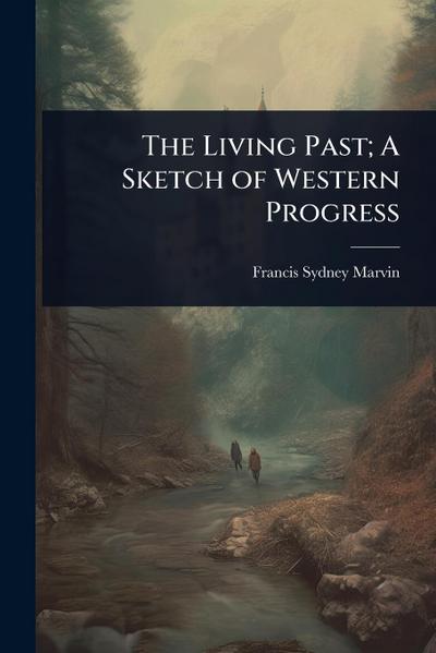 The Living Past; A Sketch of Western Progress