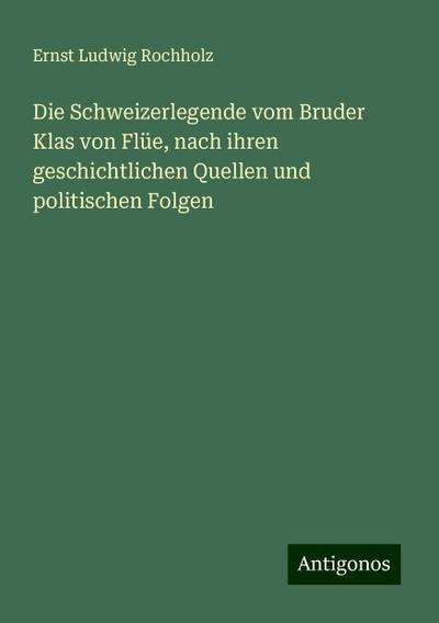 Rochholz, E: Schweizerlegende vom Bruder Klas von Flüe, nach
