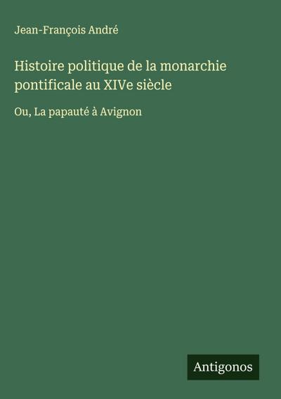 Histoire politique de la monarchie pontificale au XIVe siècle