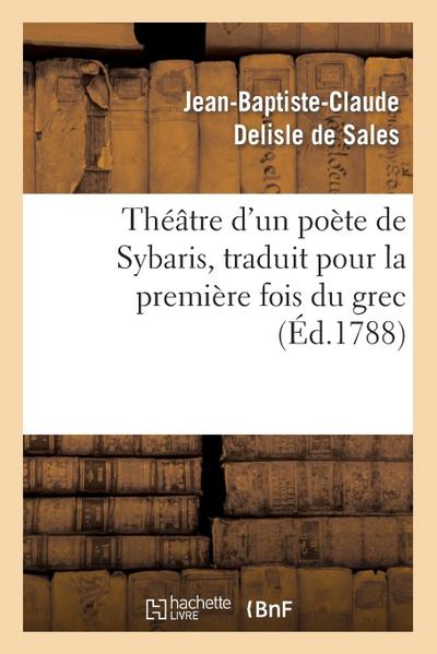 Théâtre d’Un Poète de Sybaris, Traduit Pour La Première Fois Du Grec, Avec Des Commentaires